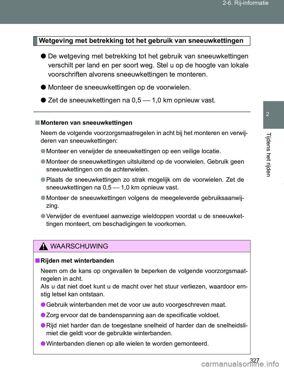 TOYOTA VERSO 2017  Instructieboekje (in Dutch) 327 2-6. Rij-informatie
2
Tijdens het rijden
VERSO_EE_OM64517E
Wetgeving met betrekking tot het gebruik van sneeuwkettingen
●De wetgeving met betrekking tot het gebruik van sneeuwkettingen
verschilt