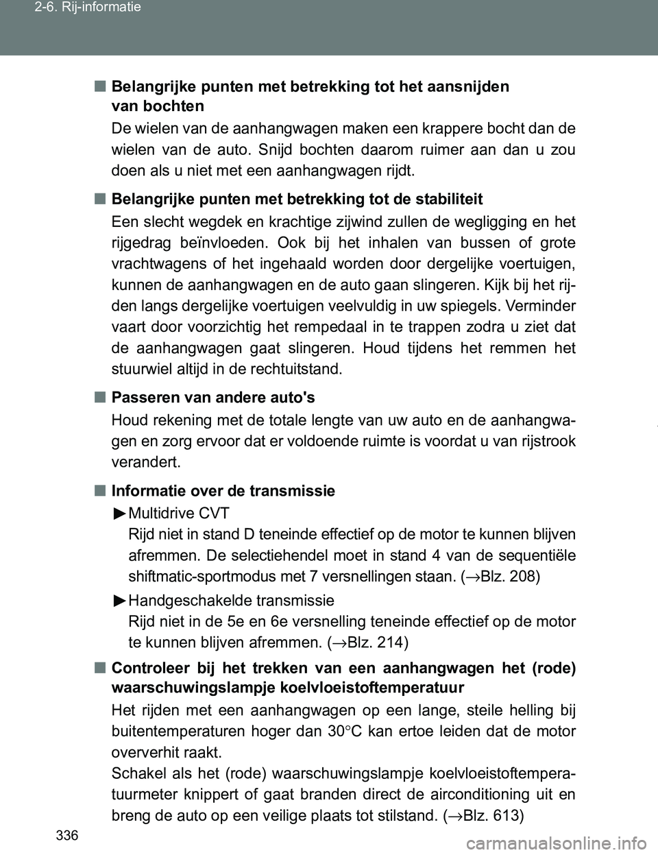 TOYOTA VERSO 2017  Instructieboekje (in Dutch) 336 2-6. Rij-informatie
VERSO_EE_OM64517E■Belangrijke punten met betrekking tot het aansnijden 
van bochten
De wielen van de aanhangwagen maken een krappere bocht dan de
wielen  van  de  auto.  Snij