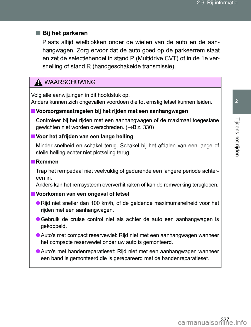 TOYOTA VERSO 2017  Instructieboekje (in Dutch) 337 2-6. Rij-informatie
2
Tijdens het rijden
VERSO_EE_OM64517E■Bij het parkeren
Plaats  altijd  wielblokken  onder  de  wielen  van  de  auto  en  de  aan-
hangwagen.  Zorg  ervoor  dat  de  auto  g