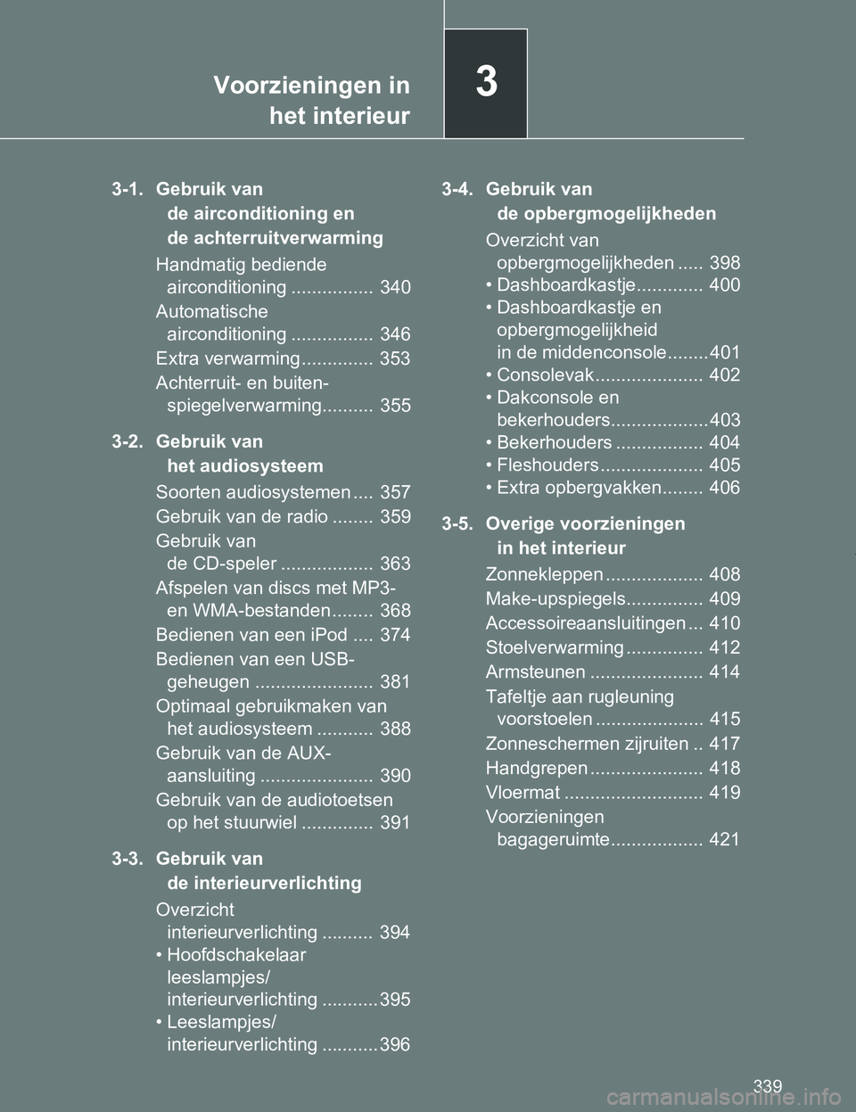 TOYOTA VERSO 2017  Instructieboekje (in Dutch) 3Voorzieningen in
het interieur
339
VERSO_EE_OM64517E
3-1. Gebruik van 
de airconditioning en 
de achterruitverwarming
Handmatig bediende 
airconditioning ................  340
Automatische 
aircondit
