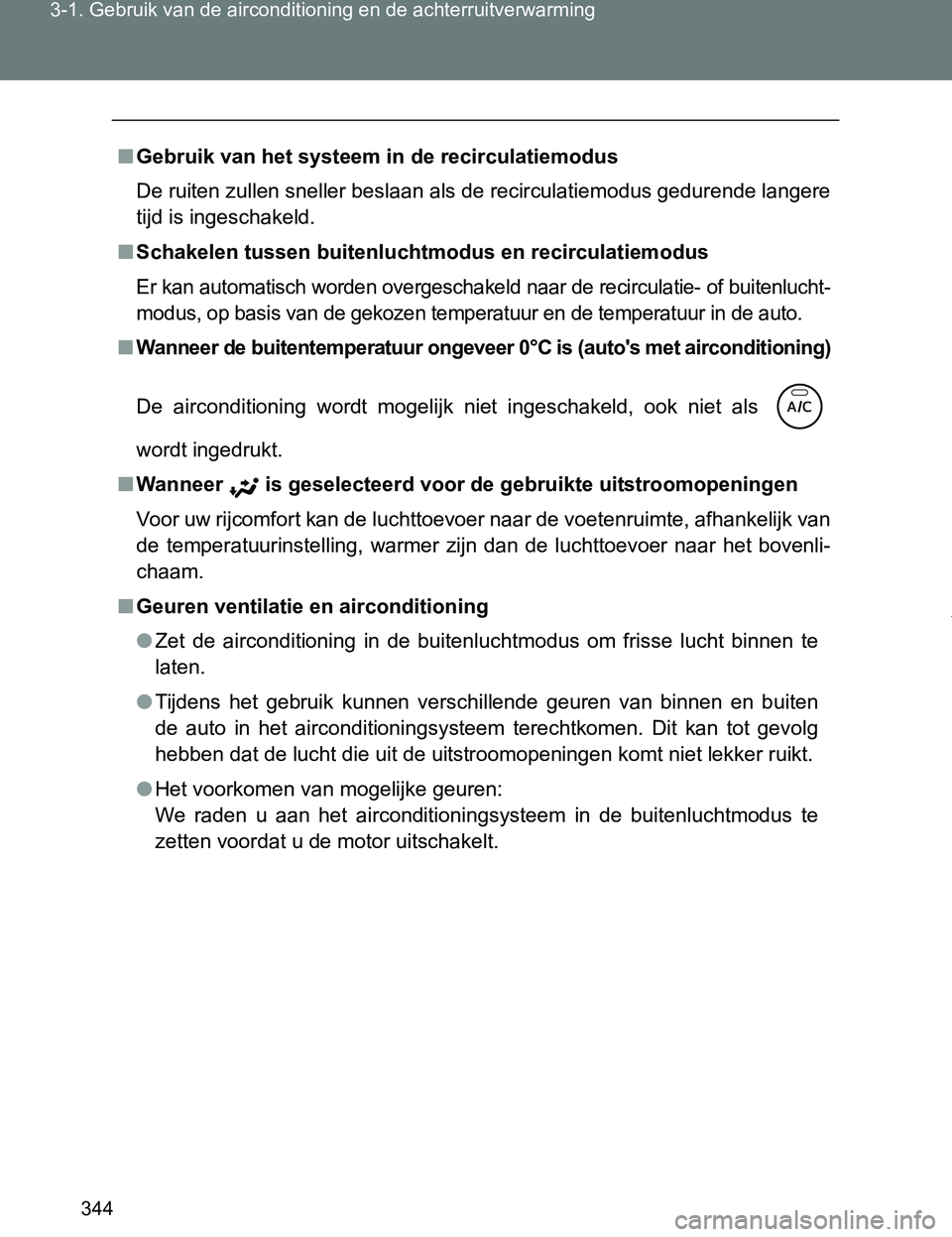 TOYOTA VERSO 2017  Instructieboekje (in Dutch) 344 3-1. Gebruik van de airconditioning en de achterruitverwarming
VERSO_EE_OM64517E
■Gebruik van het systeem in de recirculatiemodus
De ruiten zullen sneller beslaan als de recirculatiemodus gedure
