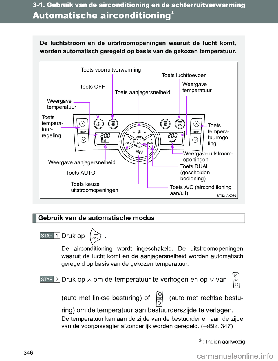 TOYOTA VERSO 2017  Instructieboekje (in Dutch) 346
3-1. Gebruik van de airconditioning en de achterruitverwarming
VERSO_EE_OM64517E
Automatische airconditioning∗
Gebruik van de automatische modus
Druk op  .
De  airconditioning  wordt  ingeschake