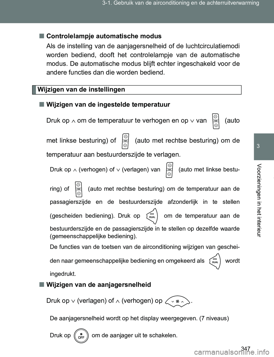 TOYOTA VERSO 2017  Instructieboekje (in Dutch) 347 3-1. Gebruik van de airconditioning en de achterruitverwarming
3
Voorzieningen in het interieur
VERSO_EE_OM64517E■Controlelampje automatische modus
Als de instelling van de aanjagersnelheid of d