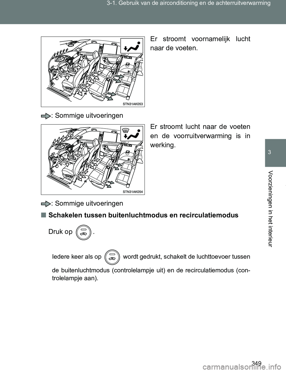 TOYOTA VERSO 2017  Instructieboekje (in Dutch) 349 3-1. Gebruik van de airconditioning en de achterruitverwarming
3
Voorzieningen in het interieur
VERSO_EE_OM64517EEr  stroomt  voornamelijk  lucht
naar de voeten.
: Sommige uitvoeringen
Er  stroomt
