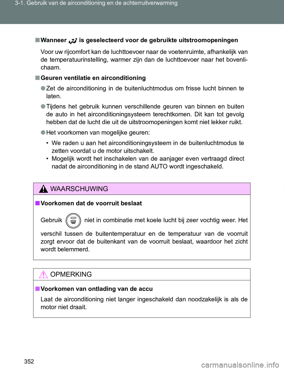 TOYOTA VERSO 2017  Instructieboekje (in Dutch) 352 3-1. Gebruik van de airconditioning en de achterruitverwarming
VERSO_EE_OM64517E
■Wanneer  is geselecteerd voor de gebruikte uitstroomopeningen
Voor uw rijcomfort kan de luchttoevoer naar de voe