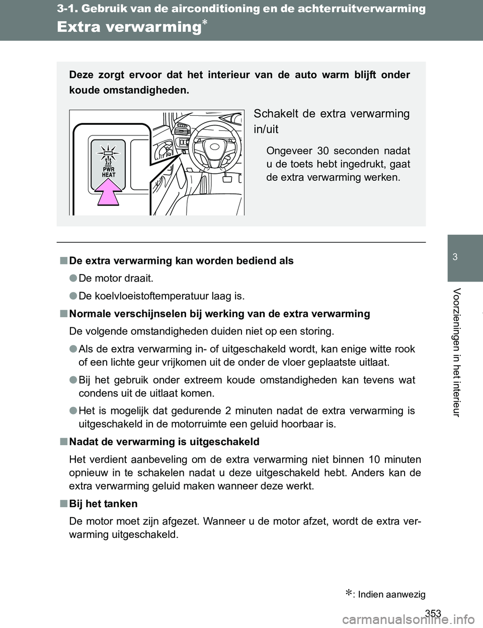TOYOTA VERSO 2017  Instructieboekje (in Dutch) 353
3-1. Gebruik van de airconditioning en de achterruitverwarming
3
Voorzieningen in het interieur
VERSO_EE_OM64517E
Extra verwarming∗
∗: Indien aanwezig
■De extra verwarming kan worden bediend