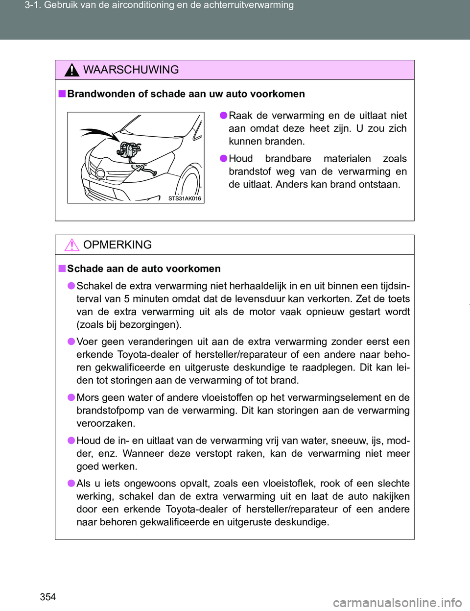 TOYOTA VERSO 2017  Instructieboekje (in Dutch) 354 3-1. Gebruik van de airconditioning en de achterruitverwarming
VERSO_EE_OM64517E
WAARSCHUWING
■Brandwonden of schade aan uw auto voorkomen
OPMERKING
■Schade aan de auto voorkomen
●Schakel de
