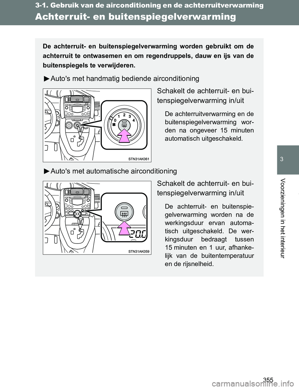 TOYOTA VERSO 2017  Instructieboekje (in Dutch) 355
3-1. Gebruik van de airconditioning en de achterruitverwarming
3
Voorzieningen in het interieur
VERSO_EE_OM64517E
Achterruit- en buitenspiegelverwarming
De  achterruit-  en  buitenspiegelverwarmin