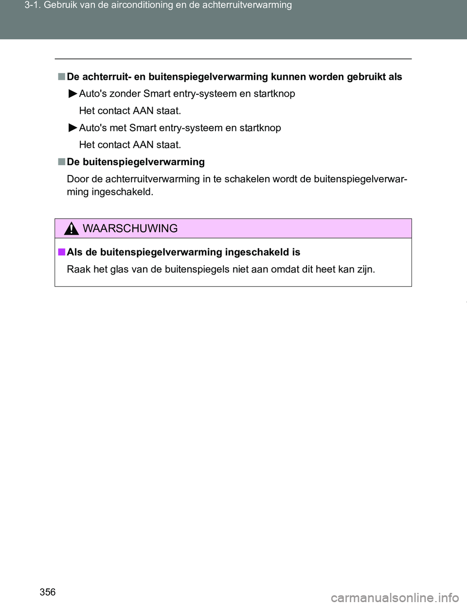 TOYOTA VERSO 2017  Instructieboekje (in Dutch) 356 3-1. Gebruik van de airconditioning en de achterruitverwarming
VERSO_EE_OM64517E
■De achterruit- en buitenspiegelverwarming kunnen worden gebruikt als
Auto's zonder Smart entry-systeem en st
