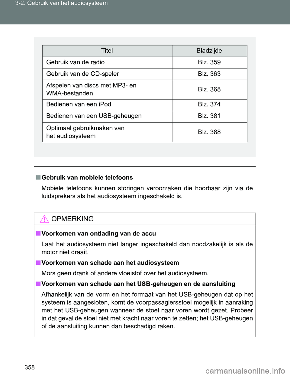 TOYOTA VERSO 2017  Instructieboekje (in Dutch) 358 3-2. Gebruik van het audiosysteem
VERSO_EE_OM64517E
■Gebruik van mobiele telefoons
Mobiele  telefoons  kunnen  storingen  veroorzaken  die  hoorbaar  zijn  via  de
luidsprekers als het audiosyst