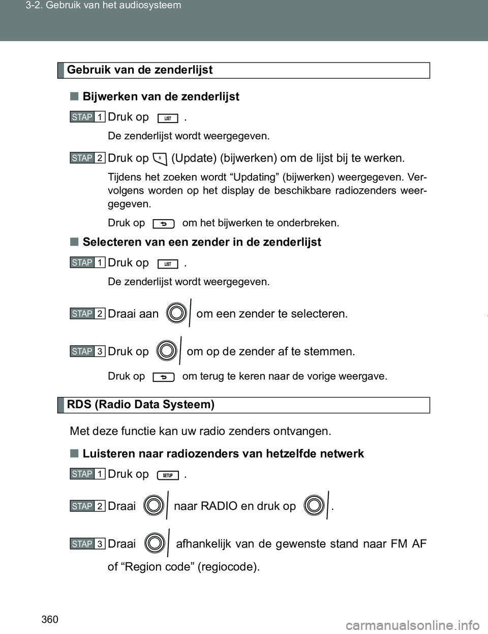 TOYOTA VERSO 2017  Instructieboekje (in Dutch) 360 3-2. Gebruik van het audiosysteem
VERSO_EE_OM64517E
Gebruik van de zenderlijst
■Bijwerken van de zenderlijst
Druk op  .
De zenderlijst wordt weergegeven.
Druk op   (Update) (bijwerken) om de lij