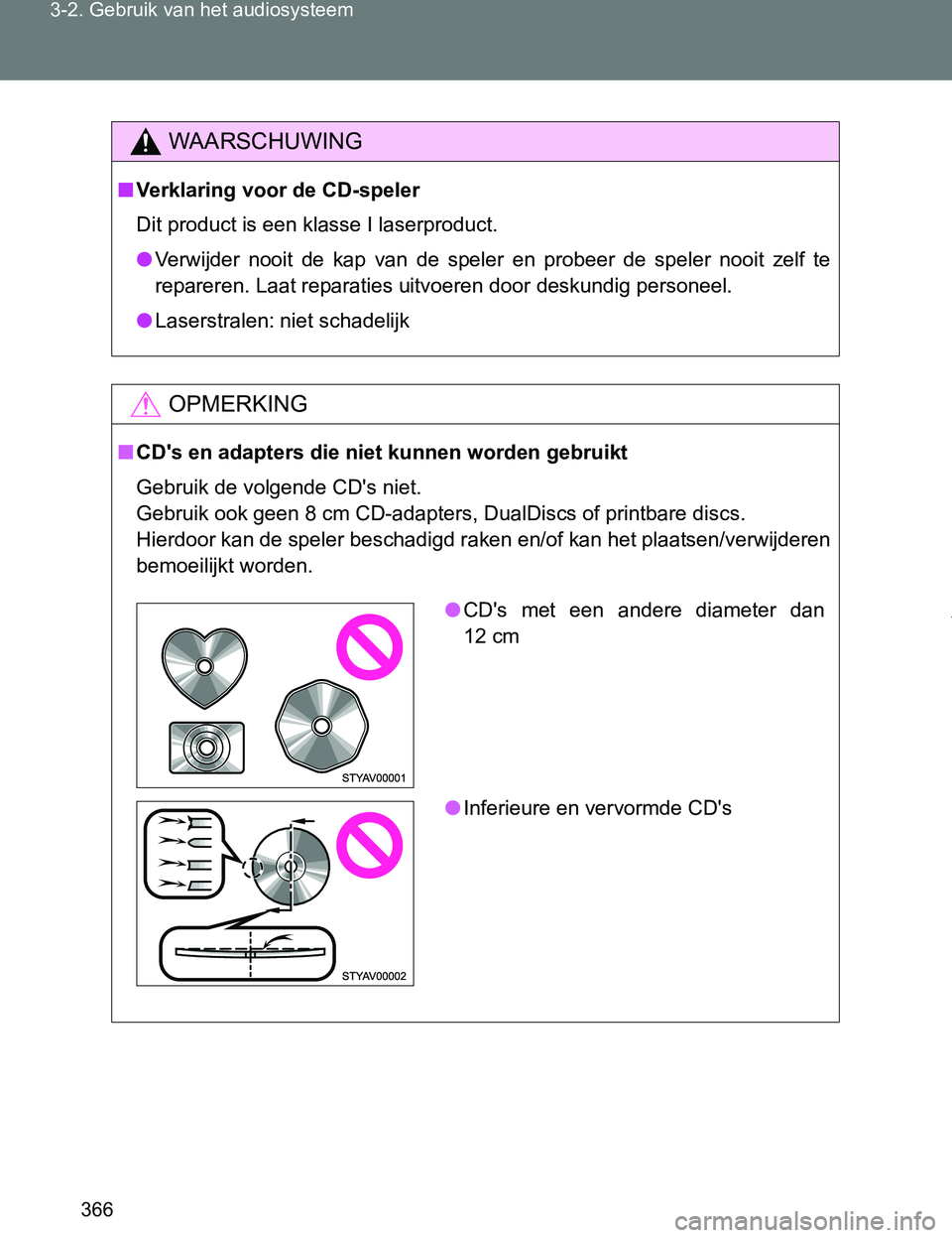 TOYOTA VERSO 2017  Instructieboekje (in Dutch) 366 3-2. Gebruik van het audiosysteem
VERSO_EE_OM64517E
WAARSCHUWING
■Verklaring voor de CD-speler
Dit product is een klasse I laserproduct.
●Verwijder  nooit  de  kap  van  de  speler  en  probee