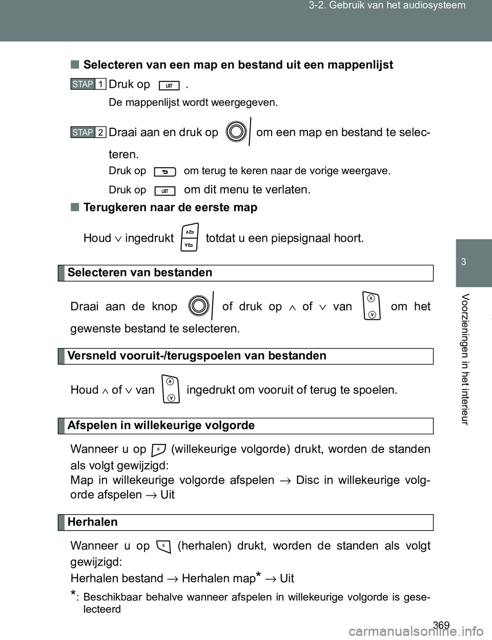 TOYOTA VERSO 2017  Instructieboekje (in Dutch) 369 3-2. Gebruik van het audiosysteem
3
Voorzieningen in het interieur
VERSO_EE_OM64517E■Selecteren van een map en bestand uit een mappenlijst
Druk op  . 
De mappenlijst wordt weergegeven.
Draai aan