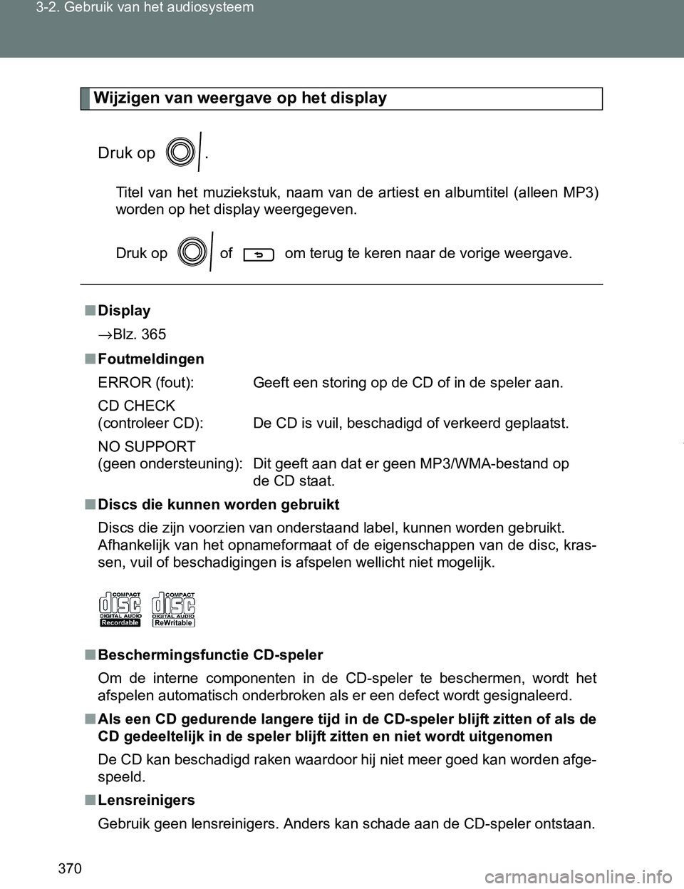 TOYOTA VERSO 2017  Instructieboekje (in Dutch) 370 3-2. Gebruik van het audiosysteem
VERSO_EE_OM64517E
Wijzigen van weergave op het display
Druk op  .
Titel  van  het  muziekstuk,  naam  van  de  artiest  en  albumtitel  (alleen  MP3)
worden op he