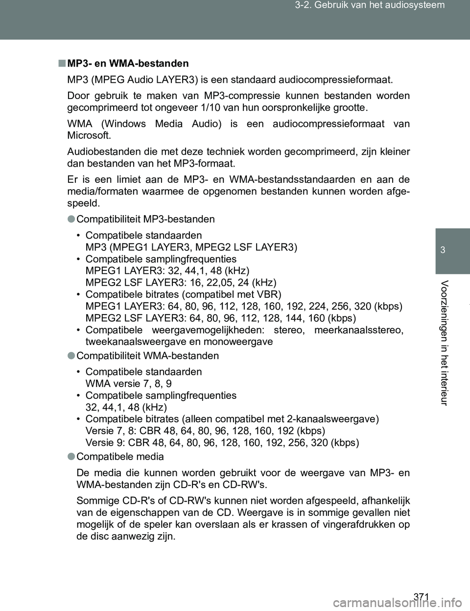 TOYOTA VERSO 2017  Instructieboekje (in Dutch) 371 3-2. Gebruik van het audiosysteem
3
Voorzieningen in het interieur
VERSO_EE_OM64517E
■MP3- en WMA-bestanden
MP3 (MPEG Audio LAYER3) is een standaard audiocompressieformaat.
Door  gebruik  te  ma