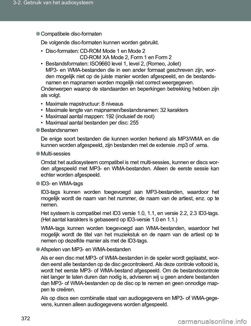 TOYOTA VERSO 2017  Instructieboekje (in Dutch) 372 3-2. Gebruik van het audiosysteem
VERSO_EE_OM64517E
●Compatibele disc-formaten
De volgende disc-formaten kunnen worden gebruikt.
• Disc-formaten: CD-ROM Mode 1 en Mode 2
CD-ROM XA Mode 2, Form