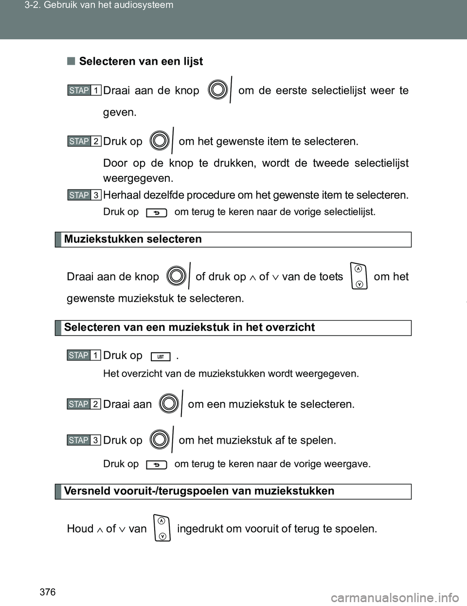 TOYOTA VERSO 2017  Instructieboekje (in Dutch) 376 3-2. Gebruik van het audiosysteem
VERSO_EE_OM64517E■Selecteren van een lijst
Draai  aan  de  knop    om  de  eerste  selectielijst  weer  te
geven.
Druk op   om het gewenste item te selecteren.
