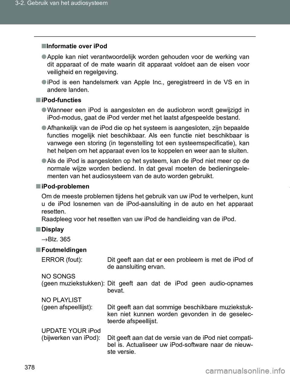 TOYOTA VERSO 2017  Instructieboekje (in Dutch) 378 3-2. Gebruik van het audiosysteem
VERSO_EE_OM64517E
■Informatie over iPod
●Apple  kan  niet  verantwoordelijk  worden  gehouden  voor  de  werking van
dit  apparaat  of  de  mate  waarin  dit 
