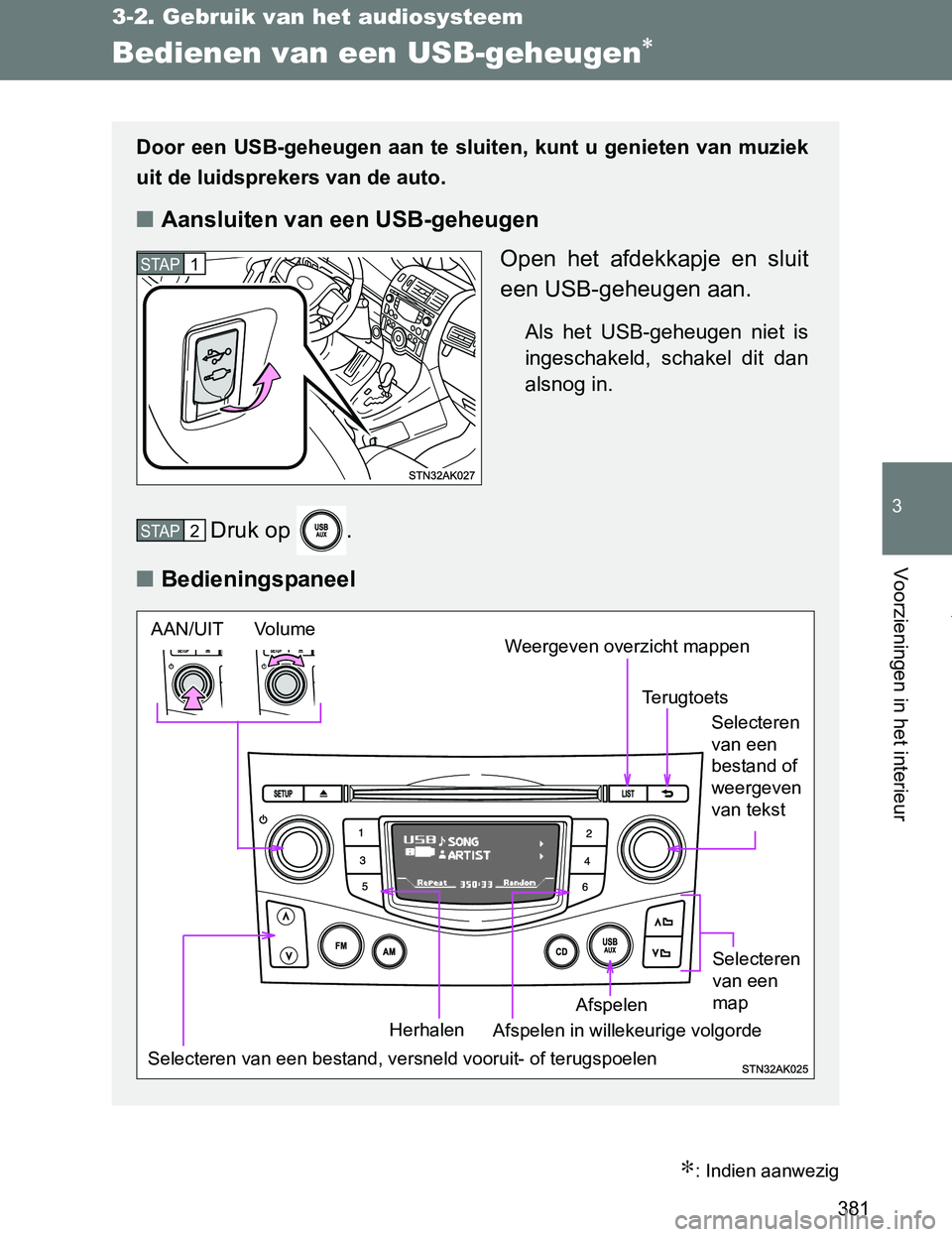 TOYOTA VERSO 2017  Instructieboekje (in Dutch) 381
3-2. Gebruik van het audiosysteem
3
Voorzieningen in het interieur
VERSO_EE_OM64517E
Bedienen van een USB-geheugen∗
∗: Indien aanwezig
Door  een  USB-geheugen aan  te  sluiten,  kunt u  geniet