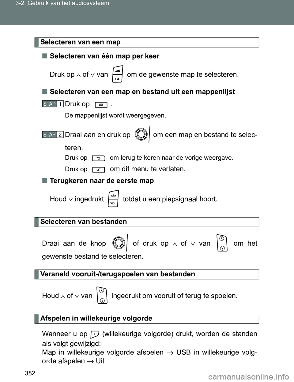 TOYOTA VERSO 2017  Instructieboekje (in Dutch) 382 3-2. Gebruik van het audiosysteem
VERSO_EE_OM64517E
Selecteren van een map
■Selecteren van één map per keer
Druk op ∧ of ∨ van   om de gewenste map te selecteren.
■Selecteren van een map