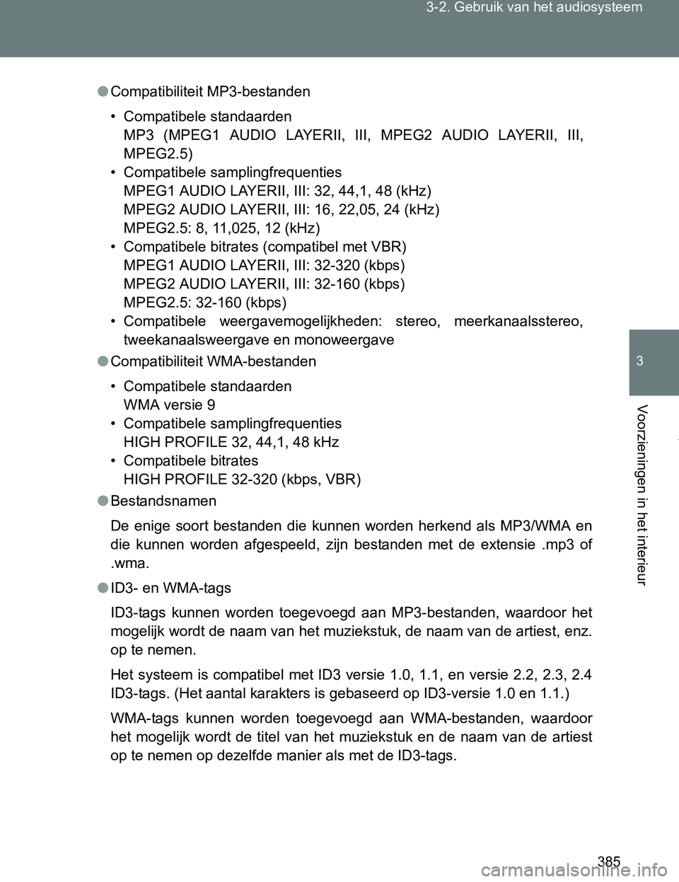 TOYOTA VERSO 2017  Instructieboekje (in Dutch) 385 3-2. Gebruik van het audiosysteem
3
Voorzieningen in het interieur
VERSO_EE_OM64517E
●Compatibiliteit MP3-bestanden
• Compatibele standaarden
MP3  (MPEG1  AUDIO  LAYERII,  III,  MPEG2  AUDIO  