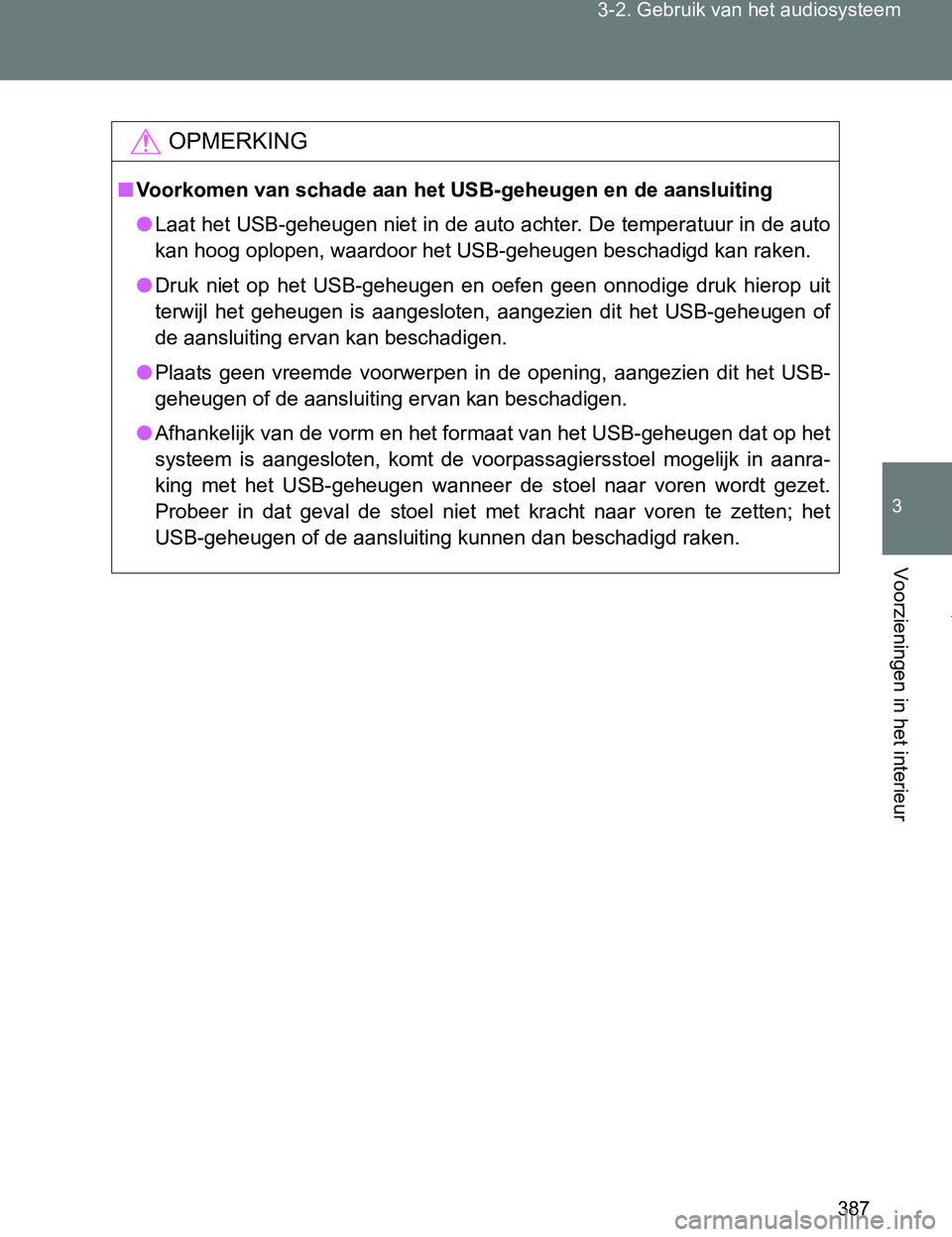 TOYOTA VERSO 2017  Instructieboekje (in Dutch) 387 3-2. Gebruik van het audiosysteem
3
Voorzieningen in het interieur
VERSO_EE_OM64517E
OPMERKING
■Voorkomen van schade aan het USB-geheugen en de aansluiting
●Laat het USB-geheugen niet in de au