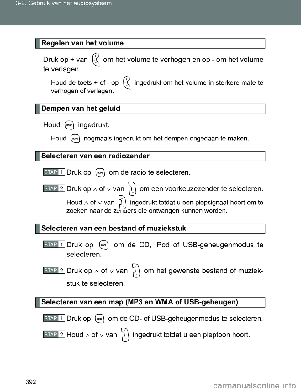 TOYOTA VERSO 2017  Instructieboekje (in Dutch) 392 3-2. Gebruik van het audiosysteem
VERSO_EE_OM64517E
Regelen van het volume
Druk op + van   om het volume te verhogen en op - om het volume
te verlagen.
Houd de toets + of - op   ingedrukt om het v