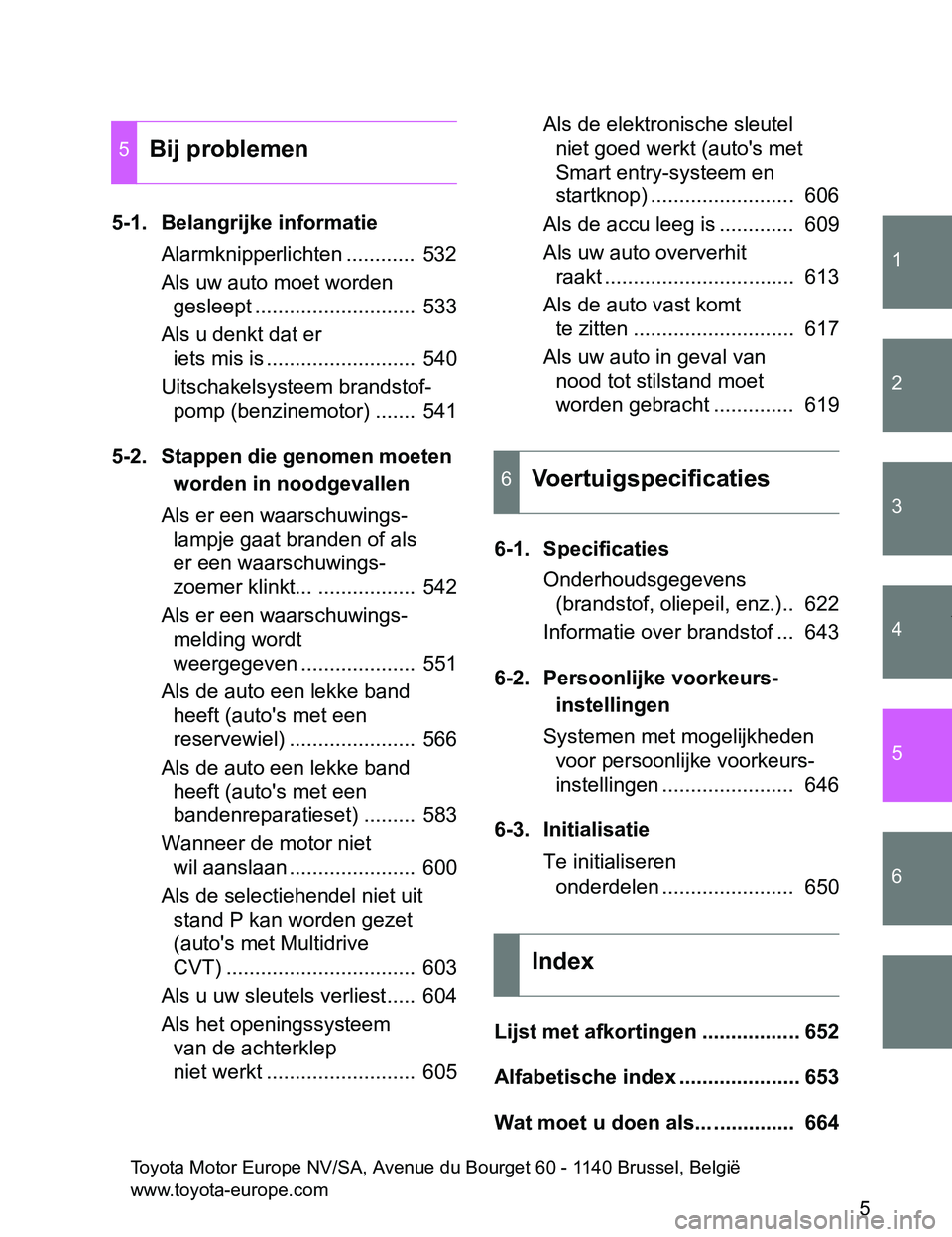 TOYOTA VERSO 2017  Instructieboekje (in Dutch) 1
2
3
4
5
6
5
VERSO_EE_OM64517E
5-1. Belangrijke informatie
Alarmknipperlichten ............  532
Als uw auto moet worden 
gesleept ............................  533
Als u denkt dat er 
iets mis is ..