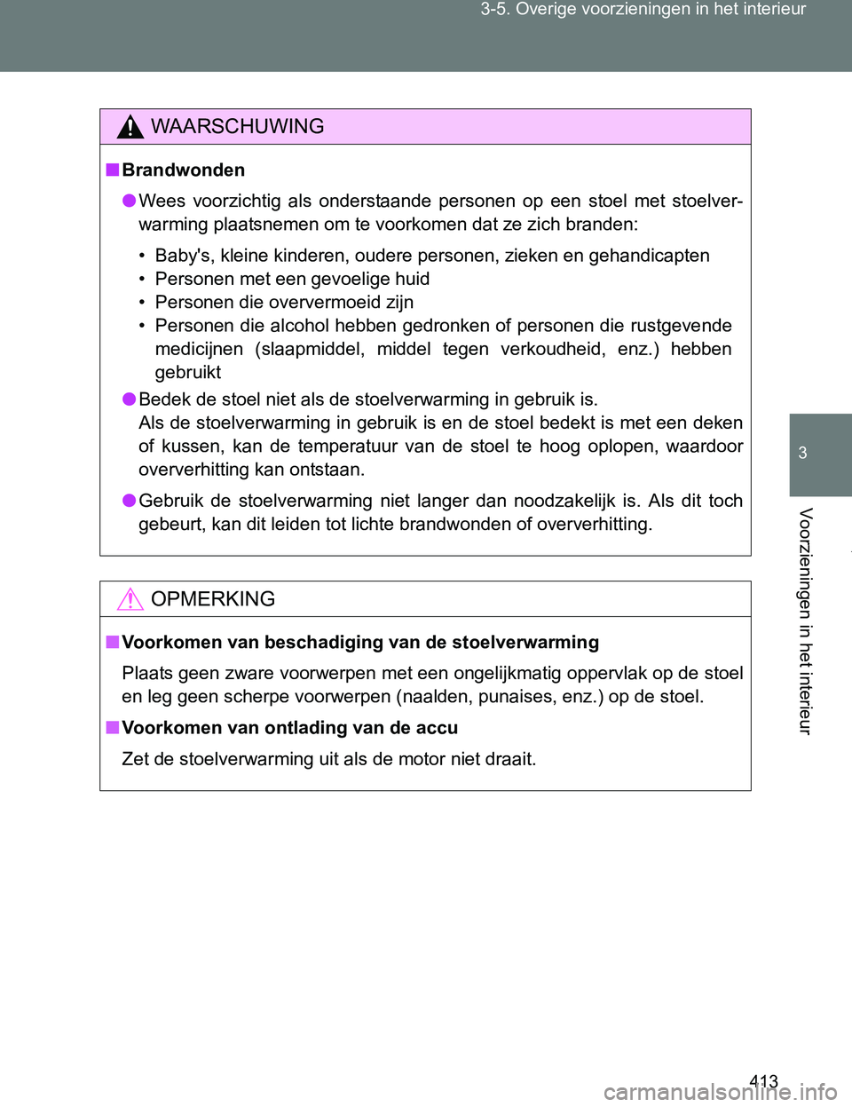 TOYOTA VERSO 2017 Instructieboekje (in Dutch) 413 3-5. Overige voorzieningen in het interieur
3
Voorzieningen in het interieur
VERSO_EE_OM64517E
WAARSCHUWING
■Brandwonden
●Wees voorzichtig als onderstaande personen op een stoel met s TOYOTA VERSO 2017 Instructieboekje (in Dutch) 413 3-5. Overige voorzieningen in het interieur
3
Voorzieningen in het interieur
VERSO_EE_OM64517E
WAARSCHUWING
■Brandwonden
●Wees voorzichtig als onderstaande personen op een stoel met s