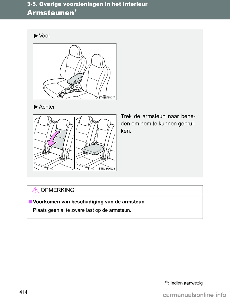 TOYOTA VERSO 2017 Instructieboekje (in Dutch) 414
3-5. Overige voorzieningen in het interieur
VERSO_EE_OM64517E
Armsteunen∗
∗: Indien aanwezig
OPMERKING
■Voorkomen van beschadiging van de armsteun
Plaats geen al te zware last op de armsteun TOYOTA VERSO 2017 Instructieboekje (in Dutch) 414
3-5. Overige voorzieningen in het interieur
VERSO_EE_OM64517E
Armsteunen∗
∗: Indien aanwezig
OPMERKING
■Voorkomen van beschadiging van de armsteun
Plaats geen al te zware last op de armsteun