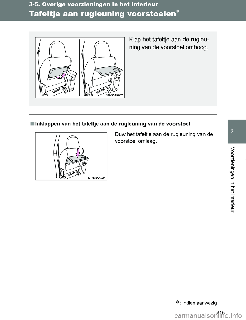 TOYOTA VERSO 2017 Instructieboekje (in Dutch) 415
3-5. Overige voorzieningen in het interieur
3
Voorzieningen in het interieur
VERSO_EE_OM64517E
Tafeltje aan rugleuning voorstoelen∗
∗: Indien aanwezig
■Inklappen van het tafeltje aan de rugl TOYOTA VERSO 2017 Instructieboekje (in Dutch) 415
3-5. Overige voorzieningen in het interieur
3
Voorzieningen in het interieur
VERSO_EE_OM64517E
Tafeltje aan rugleuning voorstoelen∗
∗: Indien aanwezig
■Inklappen van het tafeltje aan de rugl