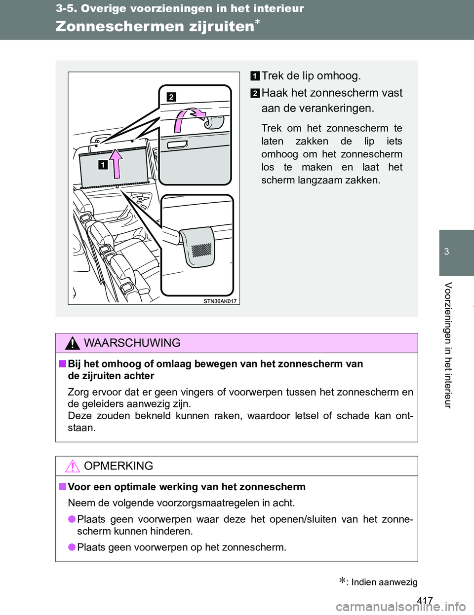 TOYOTA VERSO 2017 Instructieboekje (in Dutch) 417
3-5. Overige voorzieningen in het interieur
3
Voorzieningen in het interieur
VERSO_EE_OM64517E
Zonnescher men zijruiten∗
∗: Indien aanwezig
WAARSCHUWING
■Bij het omhoog of omlaag bewegen van TOYOTA VERSO 2017 Instructieboekje (in Dutch) 417
3-5. Overige voorzieningen in het interieur
3
Voorzieningen in het interieur
VERSO_EE_OM64517E
Zonnescher men zijruiten∗
∗: Indien aanwezig
WAARSCHUWING
■Bij het omhoog of omlaag bewegen van