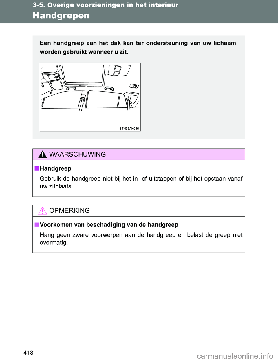 TOYOTA VERSO 2017 Instructieboekje (in Dutch) 418
3-5. Overige voorzieningen in het interieur
VERSO_EE_OM64517E
Handgrepen
WAARSCHUWING
■Handgreep
Gebruik de handgreep niet bij het in- of uitstappen of bij het opstaan vanaf
uw zitpl TOYOTA VERSO 2017 Instructieboekje (in Dutch) 418
3-5. Overige voorzieningen in het interieur
VERSO_EE_OM64517E
Handgrepen
WAARSCHUWING
■Handgreep
Gebruik de handgreep niet bij het in- of uitstappen of bij het opstaan vanaf
uw zitpl