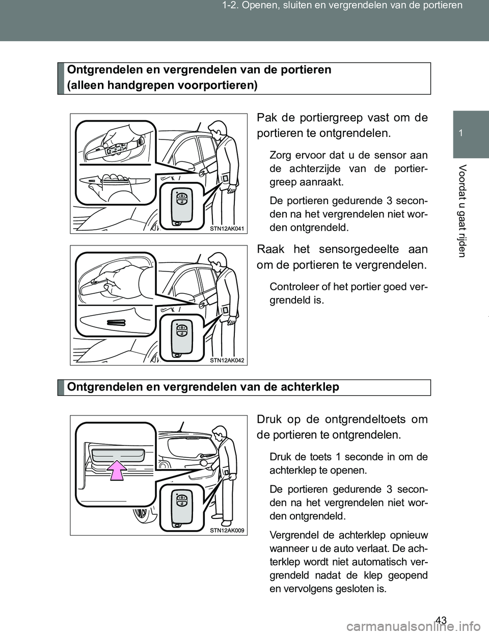 TOYOTA VERSO 2017 Instructieboekje (in Dutch) 43 1-2. Openen, sluiten en vergrendelen van de portieren
1
Voordat u gaat rijden
VERSO_EE_OM64517E
Ontgrendelen en vergrendelen van de portieren
(alleen handgrepen voorportieren)
Pak de portiergreep TOYOTA VERSO 2017 Instructieboekje (in Dutch) 43 1-2. Openen, sluiten en vergrendelen van de portieren
1
Voordat u gaat rijden
VERSO_EE_OM64517E
Ontgrendelen en vergrendelen van de portieren
(alleen handgrepen voorportieren)
Pak de portiergreep