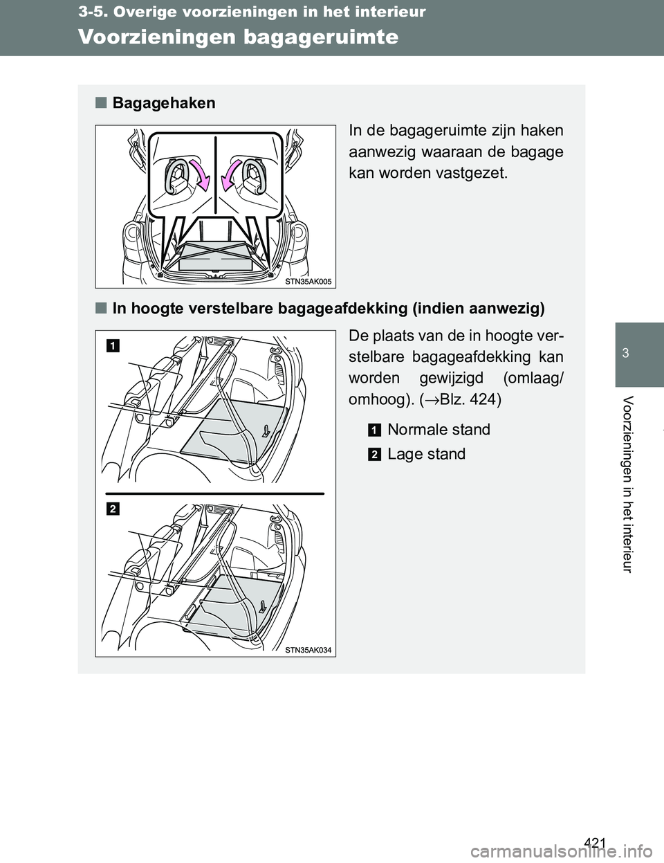 TOYOTA VERSO 2017  Instructieboekje (in Dutch) 421
3-5. Overige voorzieningen in het interieur
3
Voorzieningen in het interieur
VERSO_EE_OM64517E
Voorzieningen bagageruimte
■Bagagehaken
In de bagageruimte zijn haken
aanwezig  waaraan  de  bagage