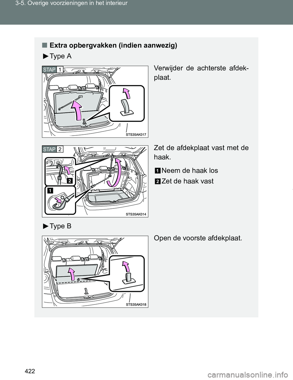 TOYOTA VERSO 2017  Instructieboekje (in Dutch) 422 3-5. Overige voorzieningen in het interieur
VERSO_EE_OM64517E
■Extra opbergvakken (indien aanwezig)
Ty p e   A
Verwijder  de  achterste  afdek-
plaat.
Zet  de  afdekplaat  vast  met  de
haak.
Ne