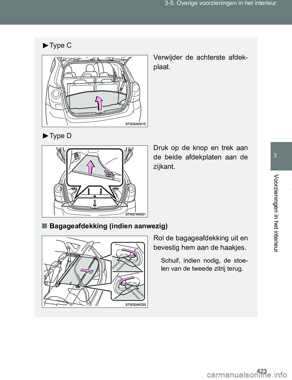 TOYOTA VERSO 2017  Instructieboekje (in Dutch) 423 3-5. Overige voorzieningen in het interieur
3
Voorzieningen in het interieur
VERSO_EE_OM64517E
Ty p e   C
Verwijder  de  achterste  afdek-
plaat.
Ty p e   D
Druk  op  de  knop  en  trek  aan
de  b