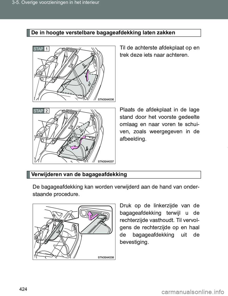 TOYOTA VERSO 2017  Instructieboekje (in Dutch) 424 3-5. Overige voorzieningen in het interieur
VERSO_EE_OM64517E
De in hoogte verstelbare bagageafdekking laten zakken
Til de achterste afdekplaat op en
trek deze iets naar achteren.
Plaats  de  afde