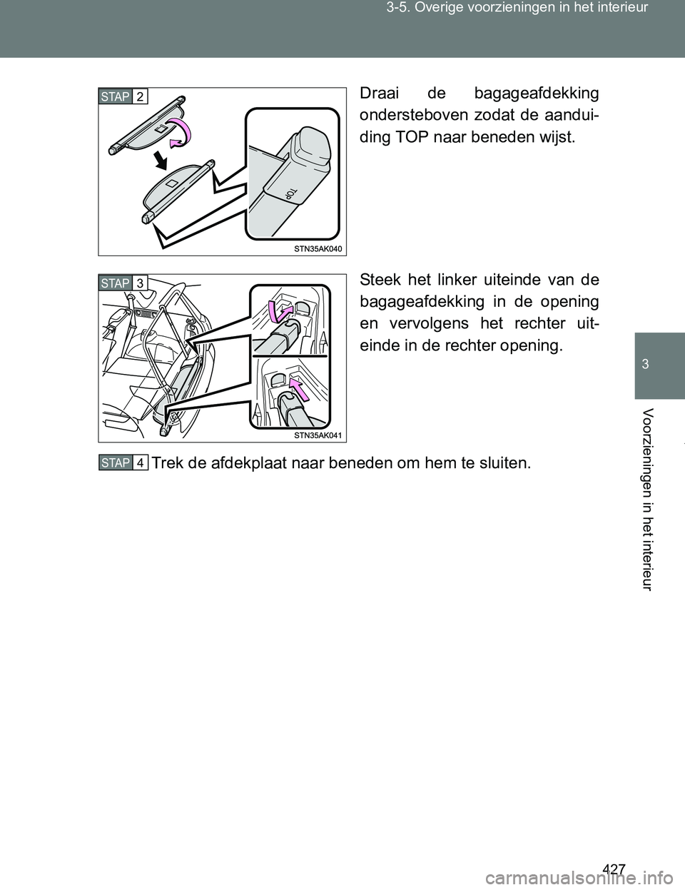 TOYOTA VERSO 2017  Instructieboekje (in Dutch) 427 3-5. Overige voorzieningen in het interieur
3
Voorzieningen in het interieur
VERSO_EE_OM64517EDraai  de  bagageafdekking
ondersteboven  zodat  de  aandui-
ding TOP naar beneden wijst.
Steek  het  