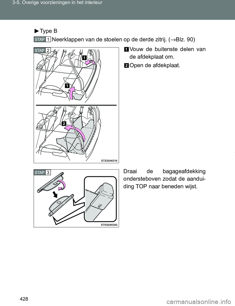 TOYOTA VERSO 2017  Instructieboekje (in Dutch) 428 3-5. Overige voorzieningen in het interieur
VERSO_EE_OM64517EType  B
Neerklappen van de stoelen op de derde zitrij. (→Blz. 90)
Vouw  de  buitenste  delen  van
de afdekplaat om.
Open de afdekplaa