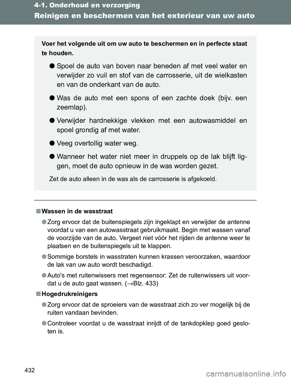 TOYOTA VERSO 2017 Instructieboekje (in Dutch) 432
VERSO_EE_OM64517E
4-1. Onderhoud en verzorging
Reinigen en beschermen van het exterieur van uw auto
■Wassen in de wasstraat
●Zorg ervoor dat de buitenspiegels zijn ingeklapt en verwijder de an TOYOTA VERSO 2017 Instructieboekje (in Dutch) 432
VERSO_EE_OM64517E
4-1. Onderhoud en verzorging
Reinigen en beschermen van het exterieur van uw auto
■Wassen in de wasstraat
●Zorg ervoor dat de buitenspiegels zijn ingeklapt en verwijder de an
