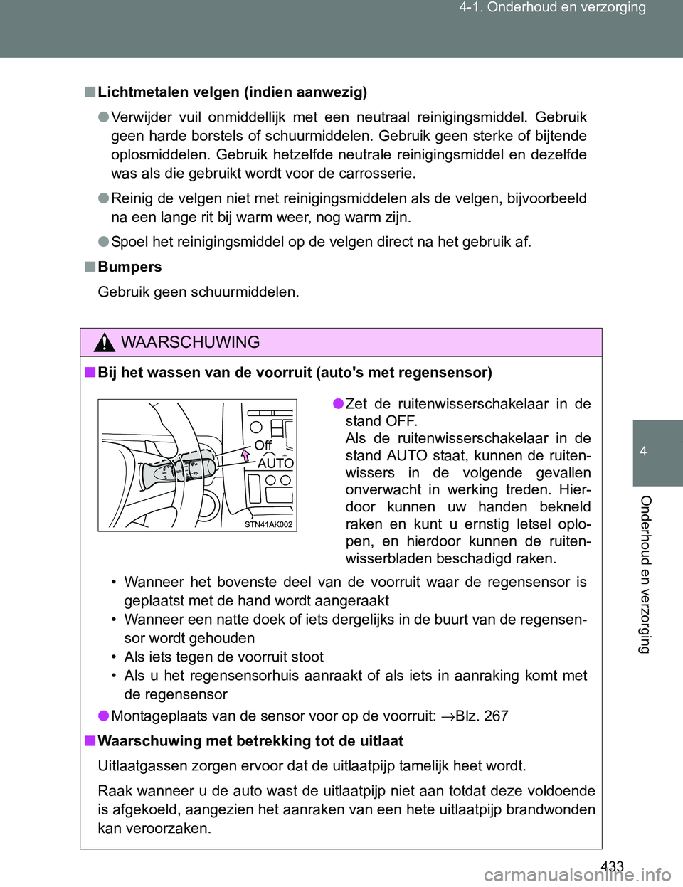 TOYOTA VERSO 2017 Instructieboekje (in Dutch) 433 4-1. Onderhoud en verzorging
4
Onderhoud en verzorging
VERSO_EE_OM64517E
■Lichtmetalen velgen (indien aanwezig)
●Verwijder vuil onmiddellijk met een neutraal reinigingsmiddel. Gebruik
ge TOYOTA VERSO 2017 Instructieboekje (in Dutch) 433 4-1. Onderhoud en verzorging
4
Onderhoud en verzorging
VERSO_EE_OM64517E
■Lichtmetalen velgen (indien aanwezig)
●Verwijder vuil onmiddellijk met een neutraal reinigingsmiddel. Gebruik
ge