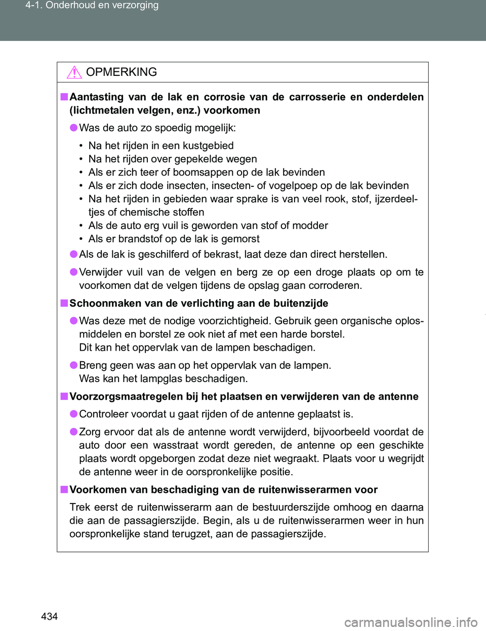 TOYOTA VERSO 2017 Instructieboekje (in Dutch) 434 4-1. Onderhoud en verzorging
VERSO_EE_OM64517E
OPMERKING
■Aantasting van de lak en corrosie van de carrosserie en onderdelen
(lichtmetalen velgen, enz.) voorkomen
●Was de auto zo spo TOYOTA VERSO 2017 Instructieboekje (in Dutch) 434 4-1. Onderhoud en verzorging
VERSO_EE_OM64517E
OPMERKING
■Aantasting van de lak en corrosie van de carrosserie en onderdelen
(lichtmetalen velgen, enz.) voorkomen
●Was de auto zo spo