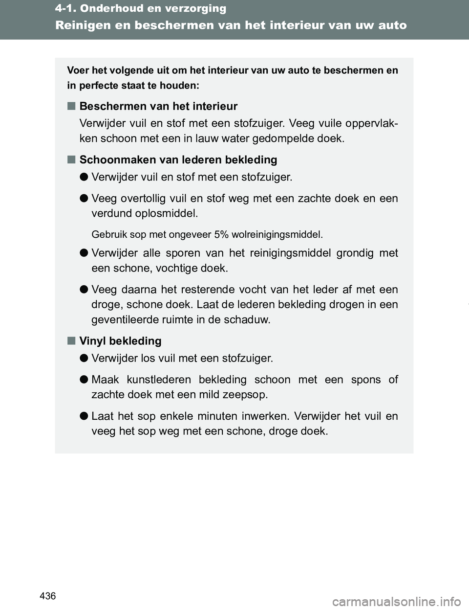TOYOTA VERSO 2017 Instructieboekje (in Dutch) 436
4-1. Onderhoud en verzorging
VERSO_EE_OM64517E
Reinigen en beschermen van het interieur van uw auto
Voer het volgende uit om het interieur van uw auto te beschermen en
in perfecte staat te houden: TOYOTA VERSO 2017 Instructieboekje (in Dutch) 436
4-1. Onderhoud en verzorging
VERSO_EE_OM64517E
Reinigen en beschermen van het interieur van uw auto
Voer het volgende uit om het interieur van uw auto te beschermen en
in perfecte staat te houden:
