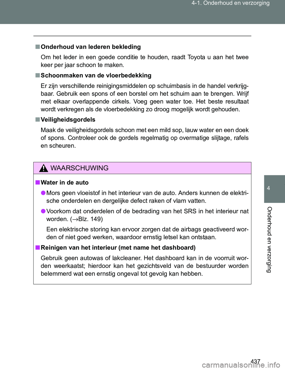 TOYOTA VERSO 2017 Instructieboekje (in Dutch) 437 4-1. Onderhoud en verzorging
4
Onderhoud en verzorging
VERSO_EE_OM64517E
■Onderhoud van lederen bekleding
Om het leder in een goede conditie te houden, raadt Toyota u aan het twee
TOYOTA VERSO 2017 Instructieboekje (in Dutch) 437 4-1. Onderhoud en verzorging
4
Onderhoud en verzorging
VERSO_EE_OM64517E
■Onderhoud van lederen bekleding
Om het leder in een goede conditie te houden, raadt Toyota u aan het twee