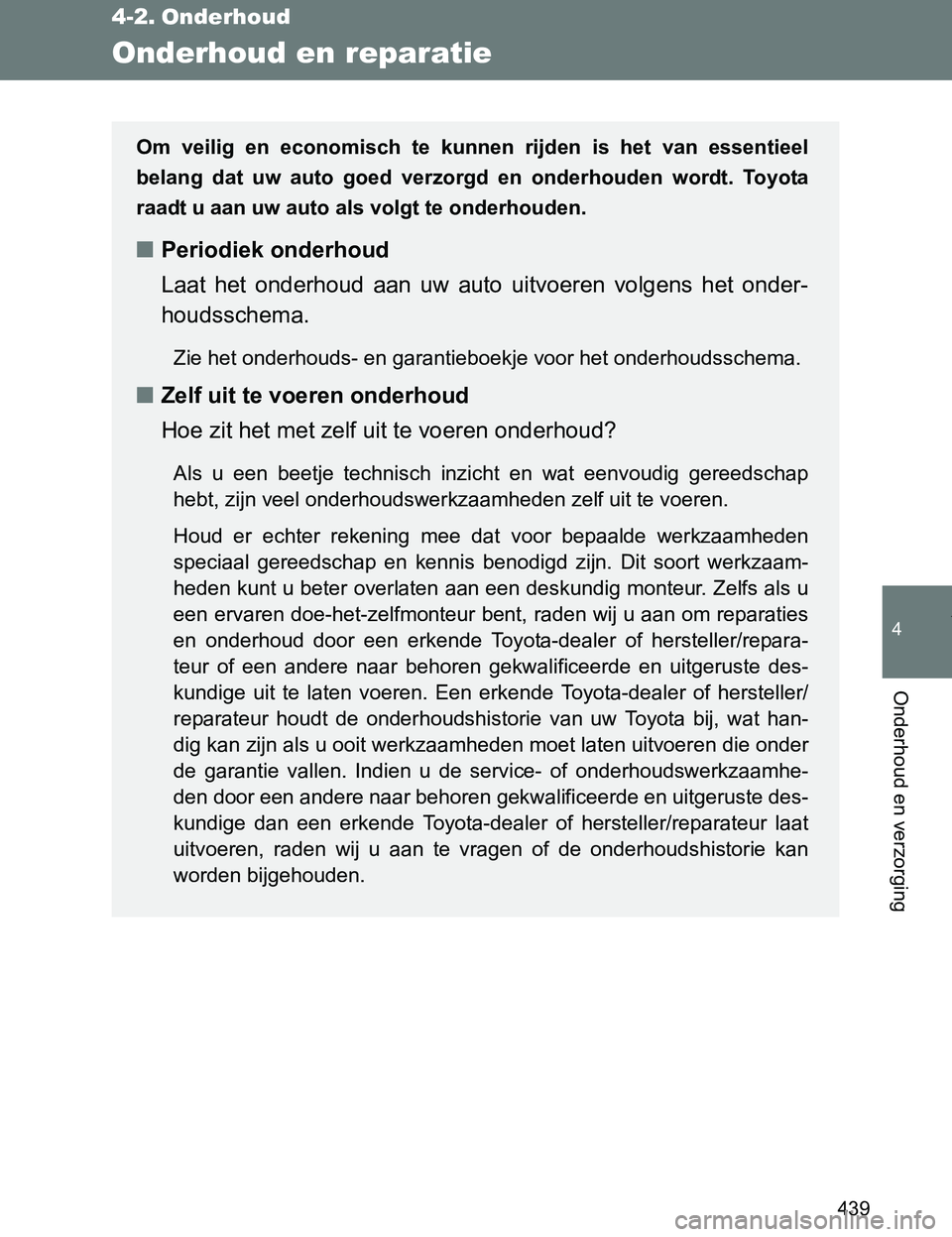 TOYOTA VERSO 2017 Instructieboekje (in Dutch) 439
4
Onderhoud en verzorging
VERSO_EE_OM64517E
4-2. Onderhoud
Onderhoud en reparatie
Om veilig en economisch te kunnen rijden is het van essentieel
belang dat uw auto goed verzorgd en TOYOTA VERSO 2017 Instructieboekje (in Dutch) 439
4
Onderhoud en verzorging
VERSO_EE_OM64517E
4-2. Onderhoud
Onderhoud en reparatie
Om veilig en economisch te kunnen rijden is het van essentieel
belang dat uw auto goed verzorgd en