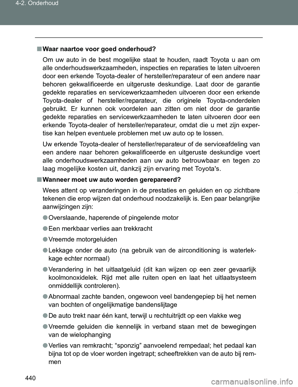 TOYOTA VERSO 2017 Instructieboekje (in Dutch) 440 4-2. Onderhoud
VERSO_EE_OM64517E
■Waar naartoe voor goed onderhoud?
Om uw auto in de best mogelijke staat te houden, raadt Toyota u aan om
alle onderhoudswerkzaamheden, inspecties TOYOTA VERSO 2017 Instructieboekje (in Dutch) 440 4-2. Onderhoud
VERSO_EE_OM64517E
■Waar naartoe voor goed onderhoud?
Om uw auto in de best mogelijke staat te houden, raadt Toyota u aan om
alle onderhoudswerkzaamheden, inspecties