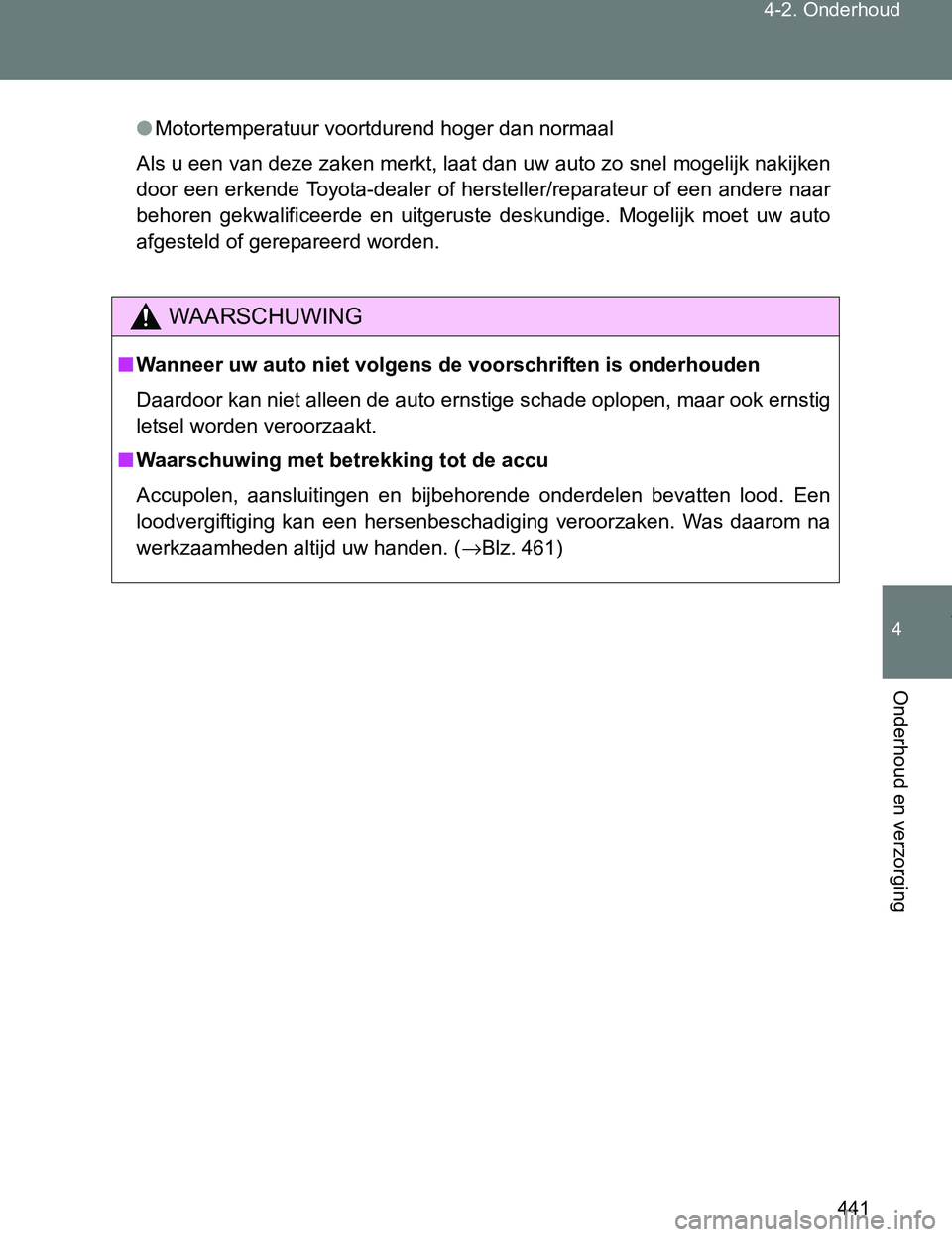 TOYOTA VERSO 2017 Instructieboekje (in Dutch) 441 4-2. Onderhoud
4
Onderhoud en verzorging
VERSO_EE_OM64517E
●Motortemperatuur voortdurend hoger dan normaal
Als u een van deze zaken merkt, laat dan uw auto zo snel mogelijk nakijken
door een erk TOYOTA VERSO 2017 Instructieboekje (in Dutch) 441 4-2. Onderhoud
4
Onderhoud en verzorging
VERSO_EE_OM64517E
●Motortemperatuur voortdurend hoger dan normaal
Als u een van deze zaken merkt, laat dan uw auto zo snel mogelijk nakijken
door een erk