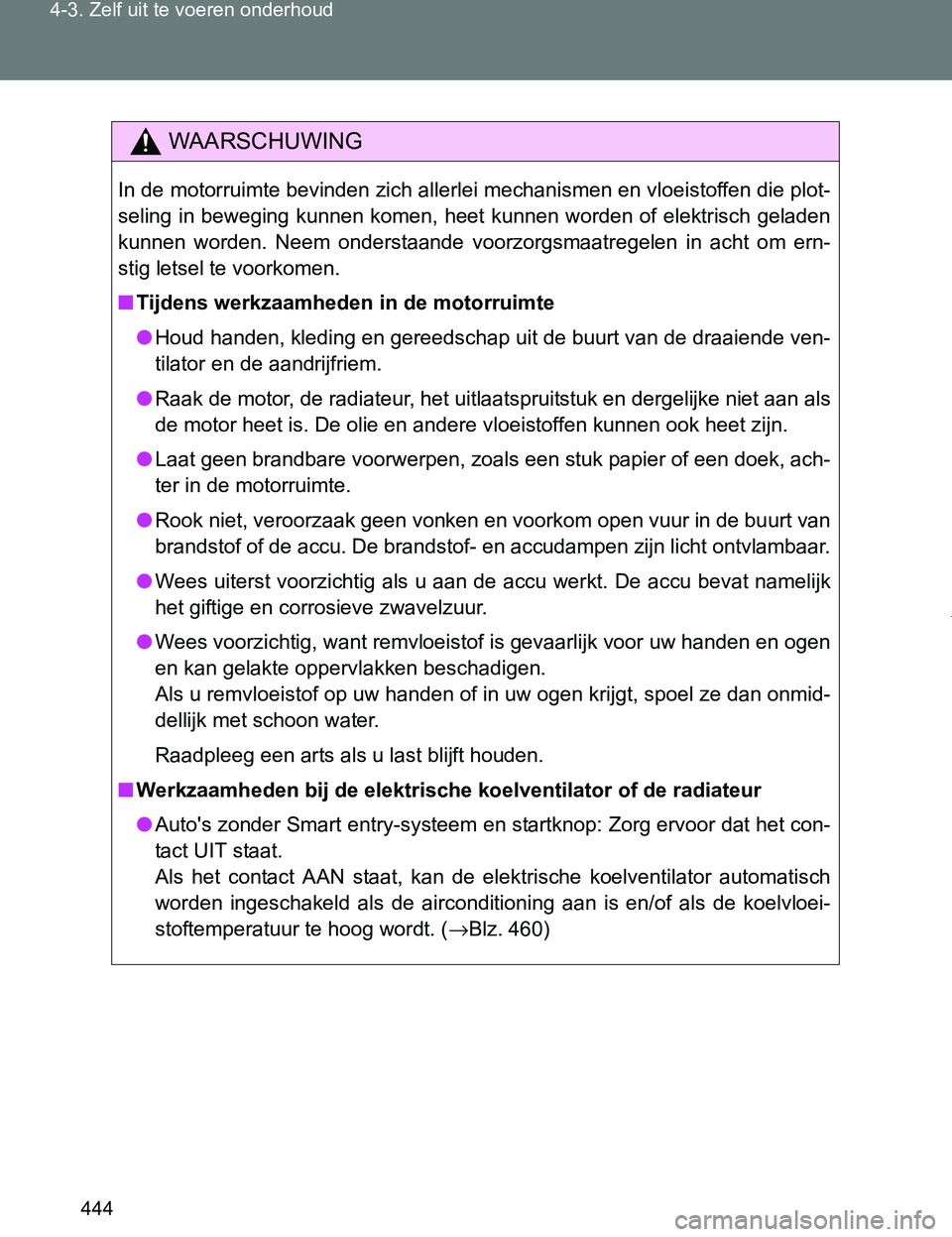 TOYOTA VERSO 2017 Instructieboekje (in Dutch) 444 4-3. Zelf uit te voeren onderhoud
VERSO_EE_OM64517E
WAARSCHUWING
In de motorruimte bevinden zich allerlei mechanismen en vloeistoffen die plot-
seling in beweging kunnen komen, heet kunnen worden TOYOTA VERSO 2017 Instructieboekje (in Dutch) 444 4-3. Zelf uit te voeren onderhoud
VERSO_EE_OM64517E
WAARSCHUWING
In de motorruimte bevinden zich allerlei mechanismen en vloeistoffen die plot-
seling in beweging kunnen komen, heet kunnen worden