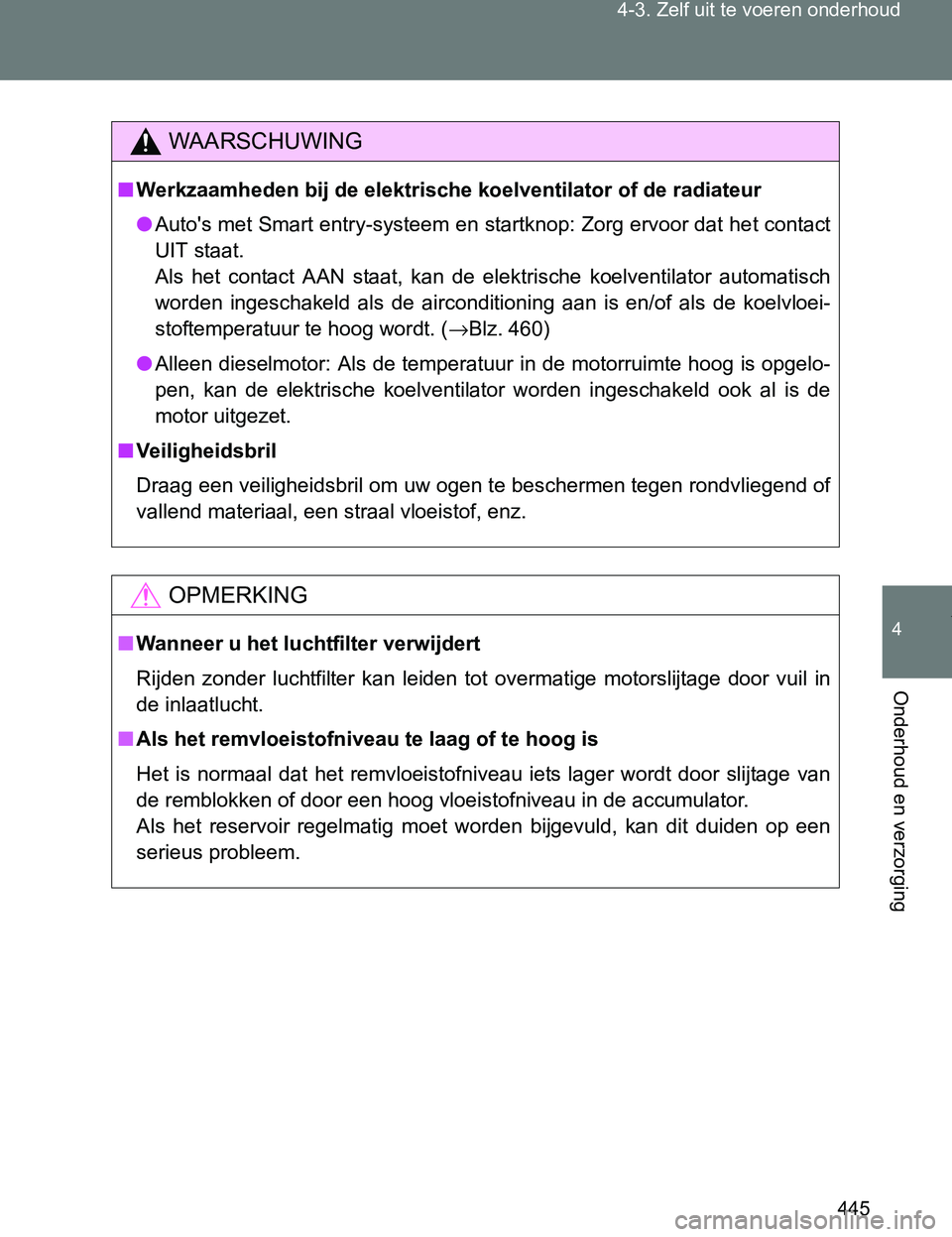 TOYOTA VERSO 2017 Instructieboekje (in Dutch) 445 4-3. Zelf uit te voeren onderhoud
4
Onderhoud en verzorging
VERSO_EE_OM64517E
WAARSCHUWING
■Werkzaamheden bij de elektrische koelventilator of de radiateur
●Auto's met Smart entry-systeem TOYOTA VERSO 2017 Instructieboekje (in Dutch) 445 4-3. Zelf uit te voeren onderhoud
4
Onderhoud en verzorging
VERSO_EE_OM64517E
WAARSCHUWING
■Werkzaamheden bij de elektrische koelventilator of de radiateur
●Auto's met Smart entry-systeem